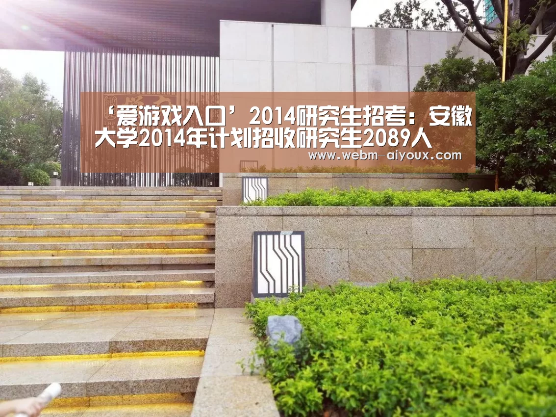 ‘爱游戏入口’2014研究生招考:安徽大学2014年计划招收研究生2089人(图2) 爱游戏APP